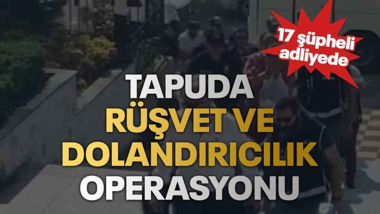 Tapuda rüşvet ve dolandırıcılık operasyonu